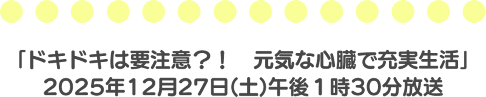 「ドキドキは要注意？！　元気な心臓で充実生活」 2025年12月27日(土)午後１時30分放送