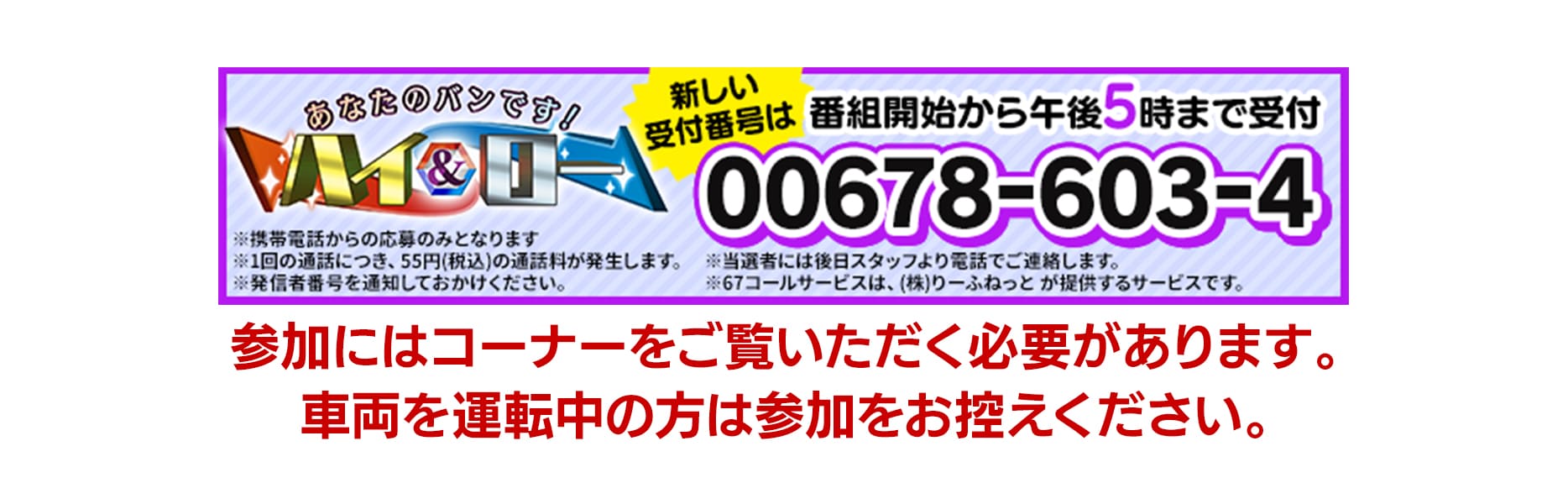 新しい電話番号は00678-603-4。番組開始から午後5時まで受付。参加にはコーナーをご覧いただく必要があります。車両を運転中の方は参加をお控えください。
