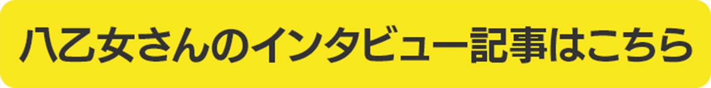 八乙女さんのインタビュー記事はこちら